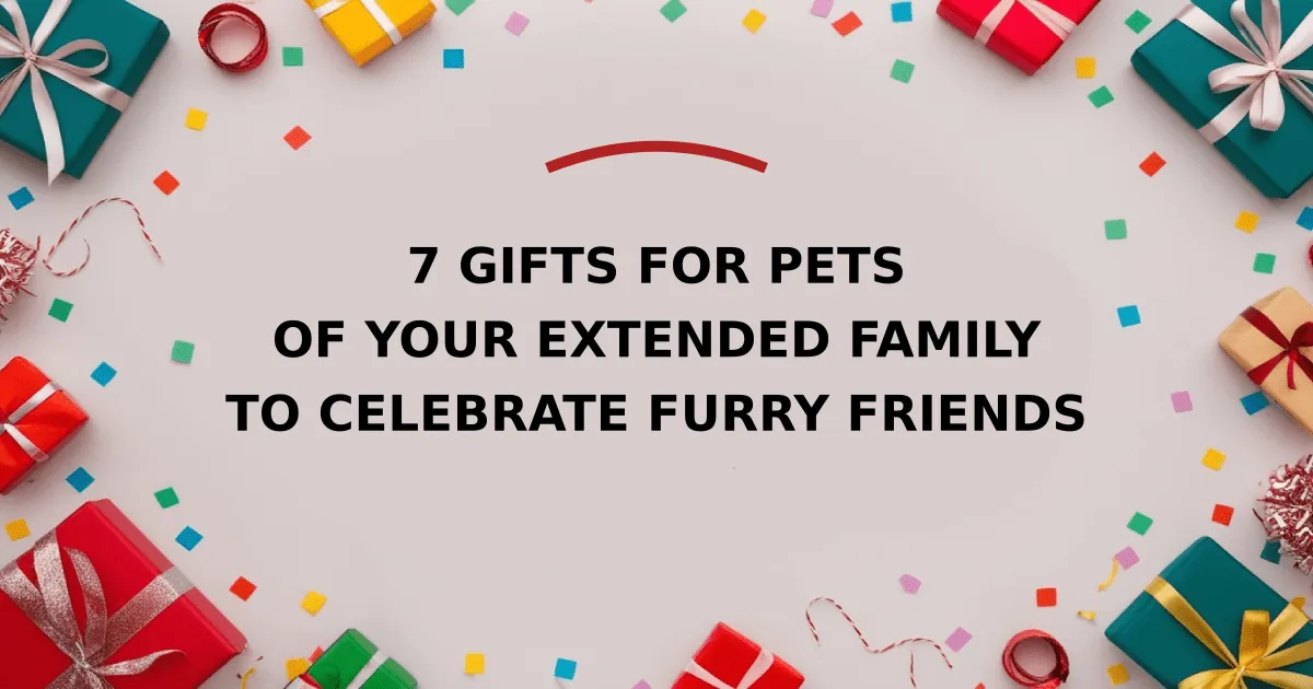 7 Gifts for Pets of Your Extended Family to Celebrate Furry Friends